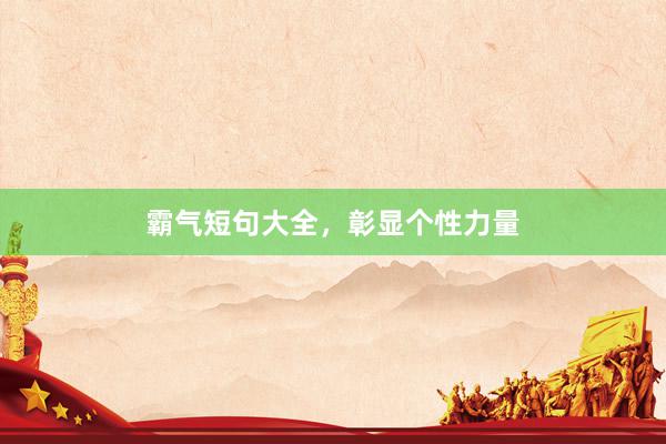 霸气短句大全，彰显个性力量