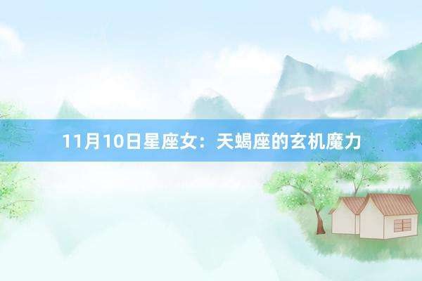 11月10日星座女：天蝎座的玄机魔力